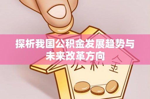 怀柔探析我国公积金发展趋势与未来改革方向