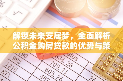 怀柔解锁未来安居梦，全面解析公积金购房贷款的优势与策略