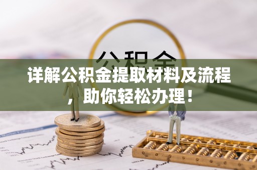 怀柔详解公积金提取材料及流程，助你轻松办理！