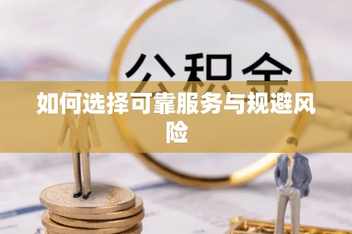 怀柔如何选择可靠服务与规避风险