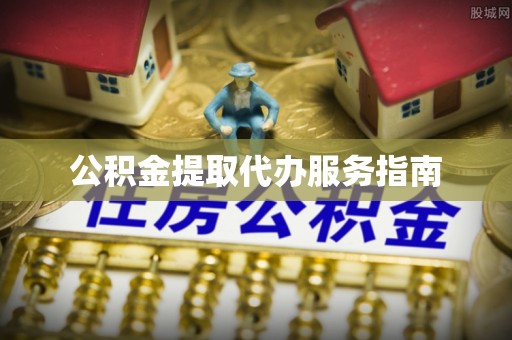 怀柔公积金提取代办服务指南