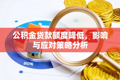 怀柔公积金贷款额度降低，影响与应对策略分析