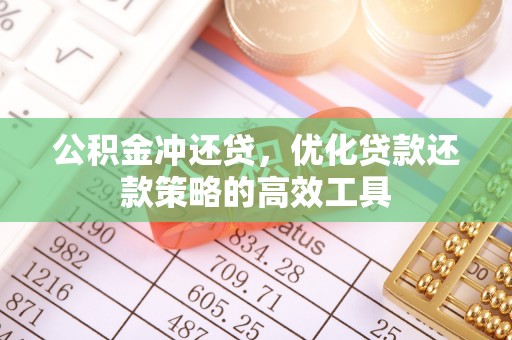 怀柔公积金冲还贷，优化贷款还款策略的高效工具