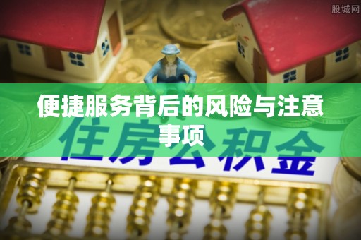 怀柔便捷服务背后的风险与注意事项