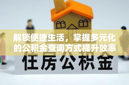 怀柔解锁便捷生活，掌握多元化的公积金查询方式提升效率
