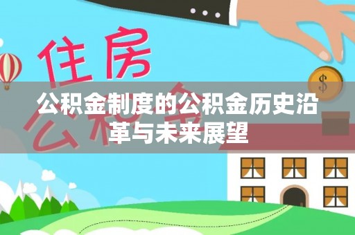 怀柔公积金制度的公积金历史沿革与未来展望