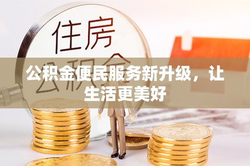 怀柔公积金便民服务新升级，让生活更美好